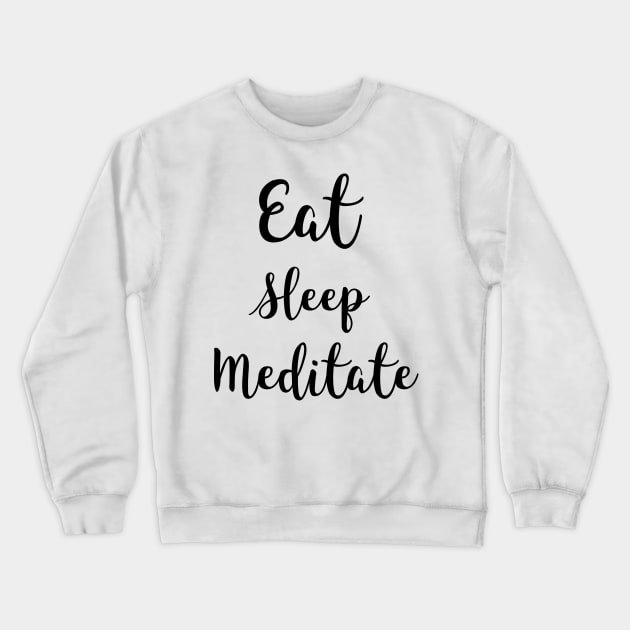 Eat Sleep Meditate Crewneck Sweatshirt by Relaxing Positive Vibe